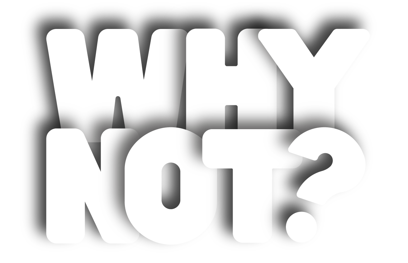 Why Not?